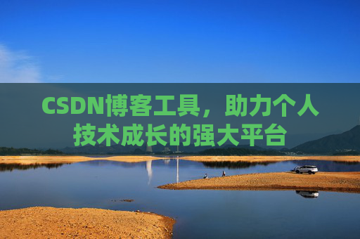 CSDN博客工具,助力个人技术成长的强大平台